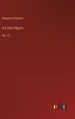 A Little Pilgrim: No. 45 - Margaret Oliphant - cover