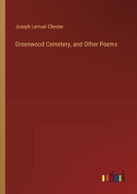 Greenwood Cemetery, and Other Poems - Joseph Lemuel Chester - cover