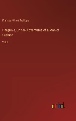 Hargrave, Or, the Adventures of a Man of Fashion: Vol. I - Frances Milton Trollope - cover