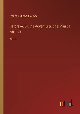 Hargrave, Or, the Adventures of a Man of Fashion: Vol. II - Frances Milton Trollope - cover