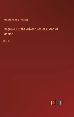 Hargrave, Or, the Adventures of a Man of Fashion: Vol. III - Frances Milton Trollope - cover