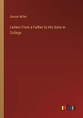 Letters From a Father to His Sons in College - Samuel Miller - cover