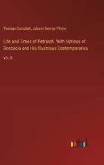 Life and Times of Petrarch. With Notices of Boccacio and His Illustrious Contemporaries: Vol. II
