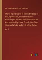 The Complete Works of Venerable Bede: In the Original Latin, Collated With the Manuscripts, and Various Printed Editions, Accompanied by a New Translation of the Historical Works, and a Life of the Author: Vol. II