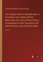 The Complete Works of Venerable Bede: In the Original Latin, Collated With the Manuscripts, and Various Printed Editions, Accompanied by a New Translation of the Historical Works, and a Life of the Author: Vol. IV