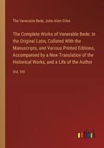 The Complete Works of Venerable Bede: In the Original Latin, Collated With the Manuscripts, and Various Printed Editions, Accompanied by a New Translation of the Historical Works, and a Life of the Author: Vol. VIII