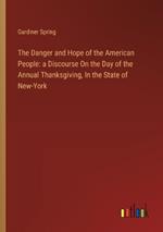 The Danger and Hope of the American People: a Discourse On the Day of the Annual Thanksgiving, In the State of New-York