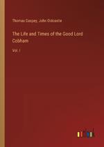 The Life and Times of the Good Lord Cobham: Vol. I