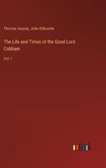 The Life and Times of the Good Lord Cobham: Vol. I