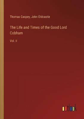 The Life and Times of the Good Lord Cobham: Vol. II - Thomas Gaspey,John Oldcastle - cover