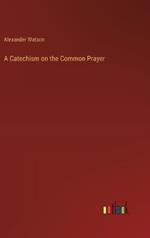 A Catechism on the Common Prayer