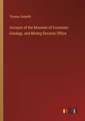 Account of the Museum of Economic Geology, and Mining Records Office - Thomas Sopwith - cover