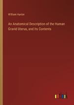 An Anatomical Description of the Human Gravid Uterus, and Its Contents