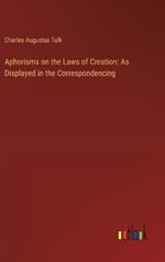 Aphorisms on the Laws of Creation: As Displayed in the Correspondencing