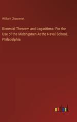 Binomial Theorem and Logarithms: For the Use of the Midshipmen At the Naval School, Philadelphia