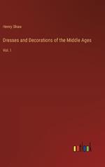 Dresses and Decorations of the Middle Ages: Vol. I
