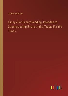 Essays For Family Reading, Intended to Counteract the Errors of the 'Tracts For the Times'. - James Graham - cover