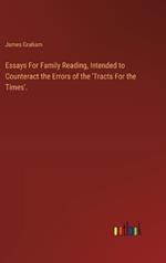 Essays For Family Reading, Intended to Counteract the Errors of the 'Tracts For the Times'.