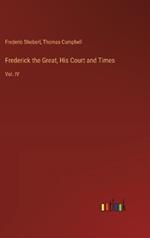 Frederick the Great, His Court and Times: Vol. IV