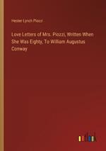 Love Letters of Mrs. Piozzi, Written When She Was Eighty, To William Augustus Conway