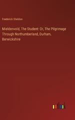 Mieldenvold, The Student: Or, The Pilgrimage Through Northumberland, Durham, Berwickshire