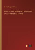 Millennial Harp: Designed For Meetings On The Second Coming of Christ