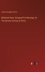 Millennial Harp: Designed For Meetings On The Second Coming of Christ