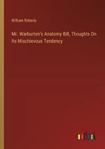 Mr. Warburton's Anatomy Bill, Thoughts On Its Mischievous Tendency