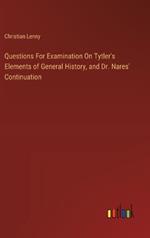 Questions For Examination On Tytler's Elements of General History, and Dr. Nares' Continuation