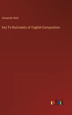 Key To Rudiments of English Composition - Alexander Reid - cover