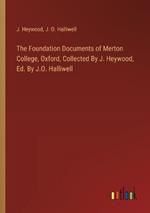 The Foundation Documents of Merton College, Oxford, Collected By J. Heywood, Ed. By J.O. Halliwell