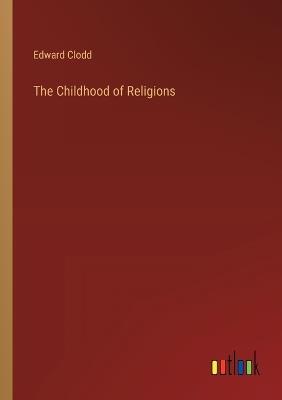 The Childhood of Religions - Edward Clodd - cover
