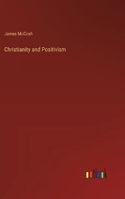 Christianity and Positivism - James McCosh - cover