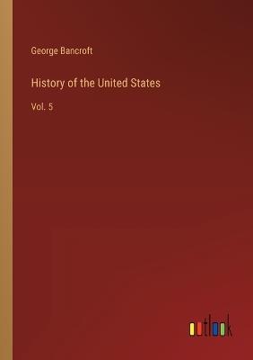 History of the United States: Vol. 5 - George Bancroft - cover