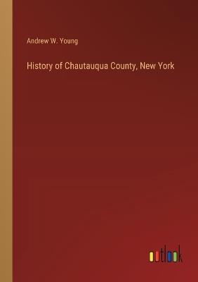 History of Chautauqua County, New York - Andrew W Young - cover