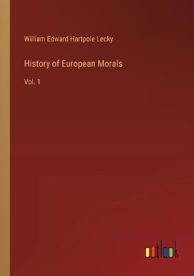 History of European Morals: Vol. 1 - William Edward Hartpole Lecky - cover