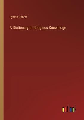 A Dictionary of Religious Knowledge - Lyman Abbott - cover