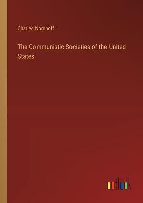 The Communistic Societies of the United States - Charles Nordhoff - cover