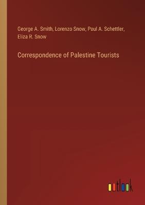 Correspondence of Palestine Tourists - George a Smith,Lorenzo Snow,Paul A Schettler - cover