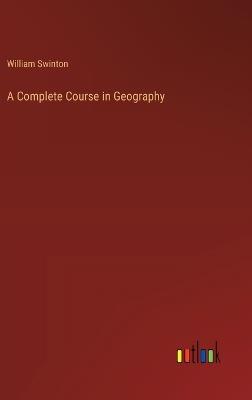 A Complete Course in Geography - William Swinton - cover