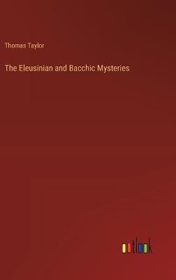 The Eleusinian and Bacchic Mysteries - Thomas Taylor - cover