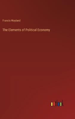 The Elements of Political Economy - Francis Wayland - cover