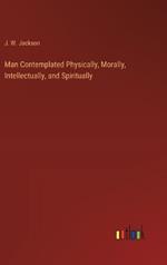 Man Contemplated Physically, Morally, Intellectually, and Spiritually