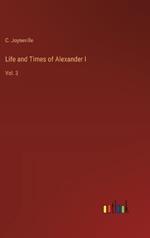 Life and Times of Alexander I: Vol. 3