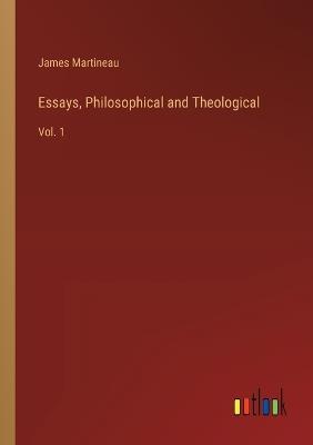 Essays, Philosophical and Theological: Vol. 1 - James Martineau - cover