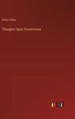 Thoughts Upon Government - Arthur Helps - cover