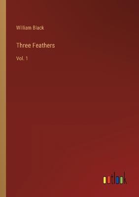Three Feathers: Vol. 1 - William Black - cover