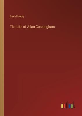 The Life of Allan Cunningham - David Hogg - cover