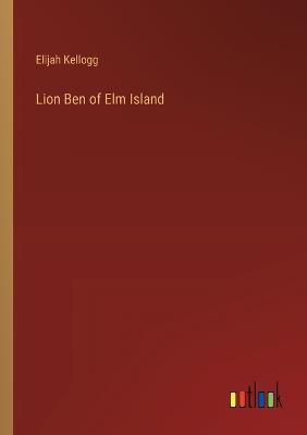 Lion Ben of Elm Island - Elijah Kellogg - cover