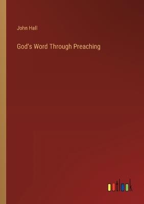 God's Word Through Preaching - John Hall - cover